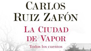 Reseña de La ciudad de vapor: los cuentos de Ruiz Zafón