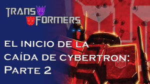 Transformers: El comienzo de la caída de Cybertron. Parte 2